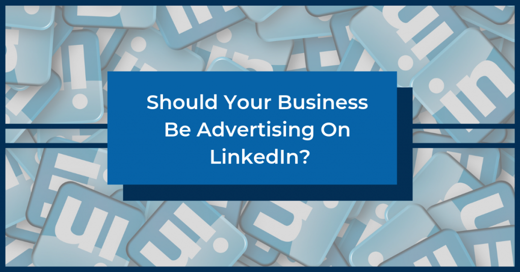 Should Your Business Advertise on LinkedIn