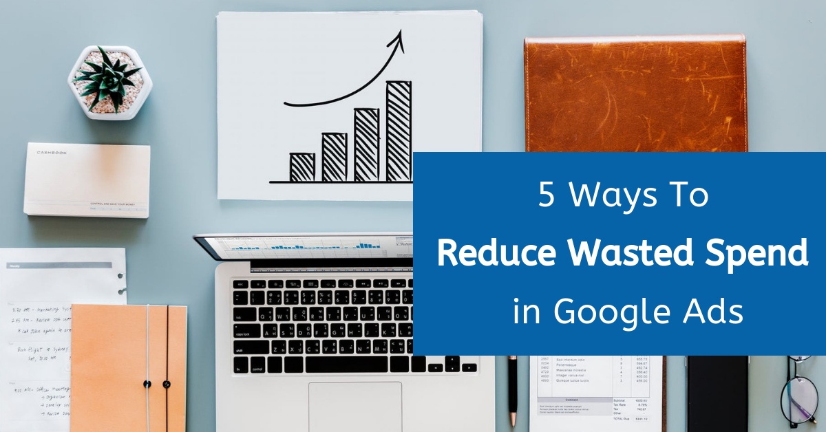 Reduce Wasted Spend in Google Ads