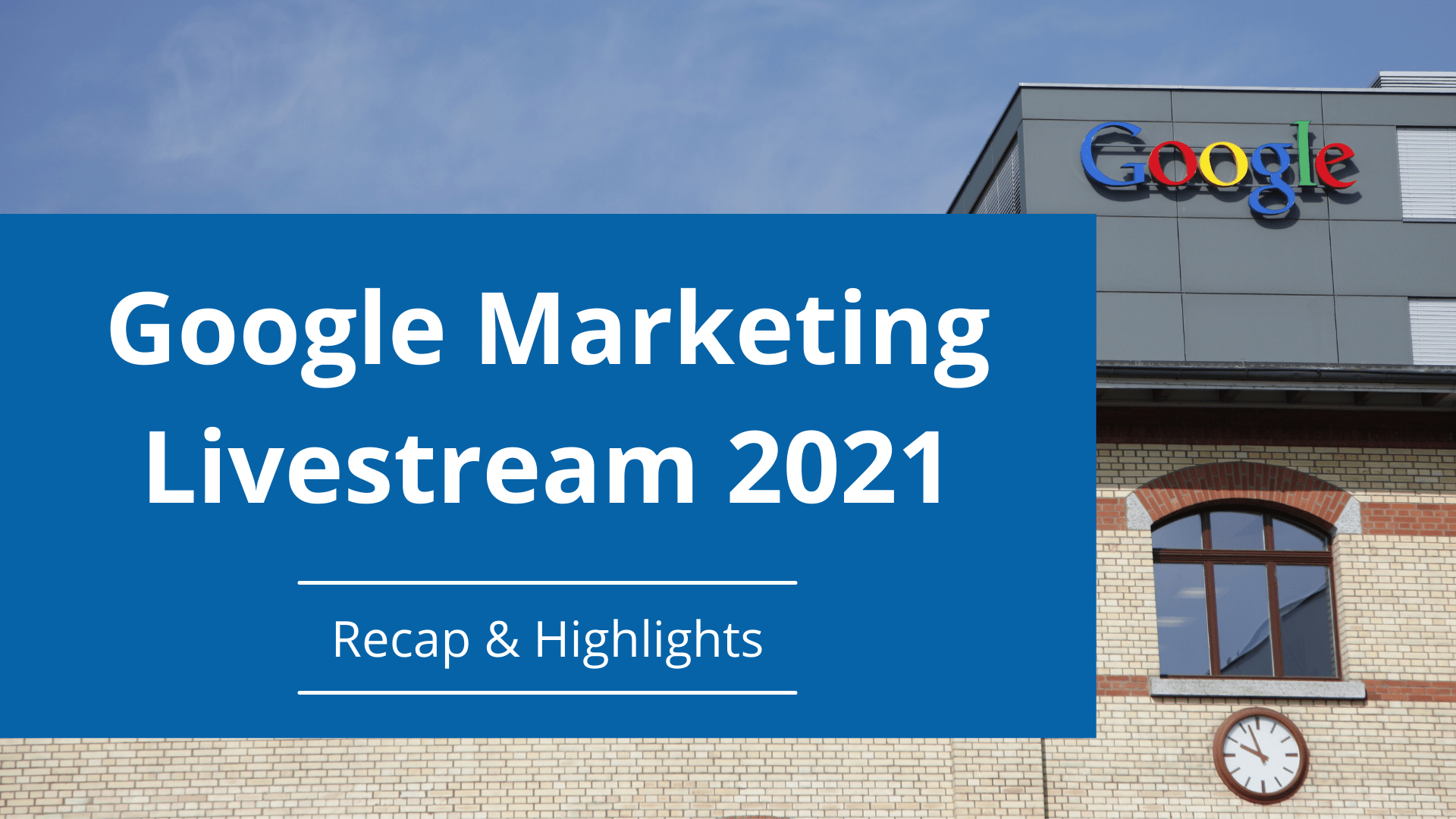 Google Marketing Livestream 2021 recap & highlights