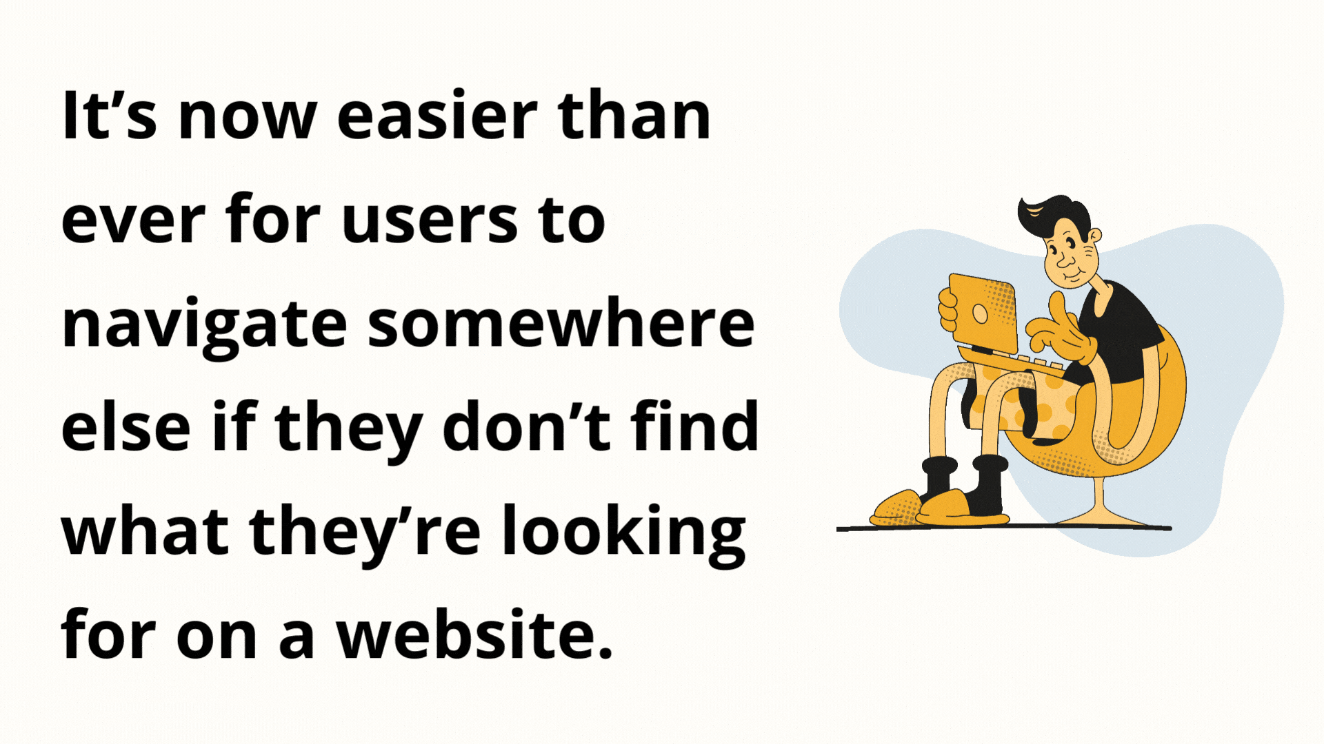 It’s now easier than ever for users to navigate somewhere else if they don’t find what they’re looking for on a website